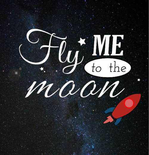 Fly me to the moon.