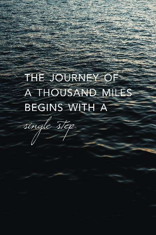 the journey of a thousand miles begins with a single step