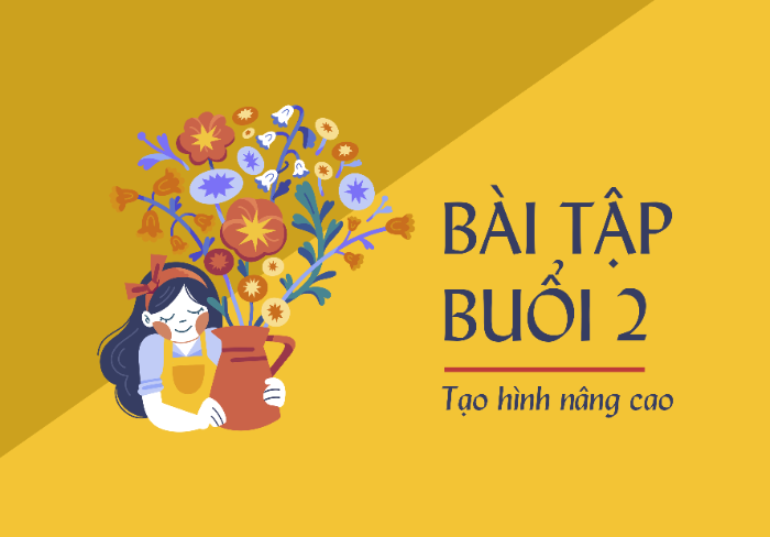 Buổi 2: Tạo hình nâng cao