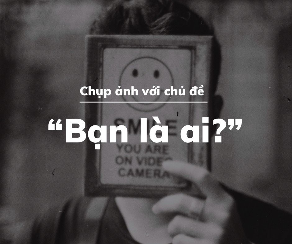 CHỤP ẢNH VỚI CHỦ ĐỀ "BẠN LÀ AI?"