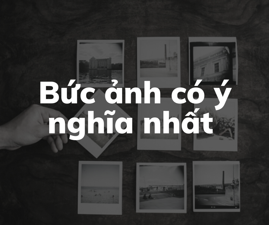 BTVN1 - BỨC ẢNH CÓ Ý NGHĨA NHẤT
