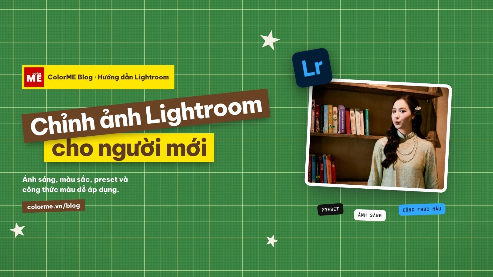 Cách dùng Lightroom chỉnh ảnh cho người mới: preset, công thức màu