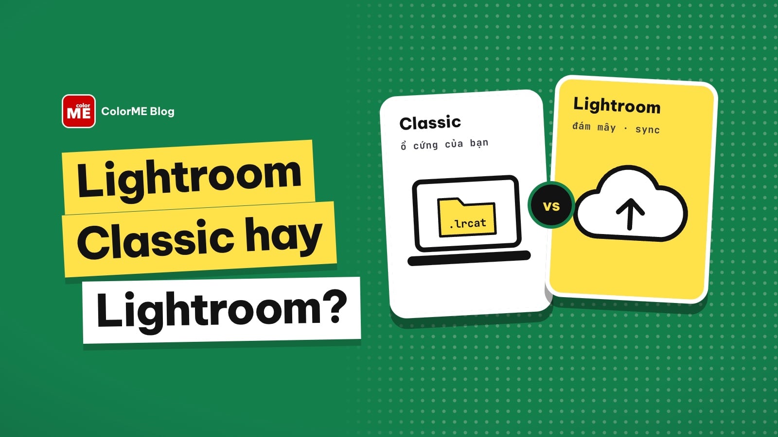 Lightroom Classic và Lightroom khác nhau thế nào? Nên dùng bản nào