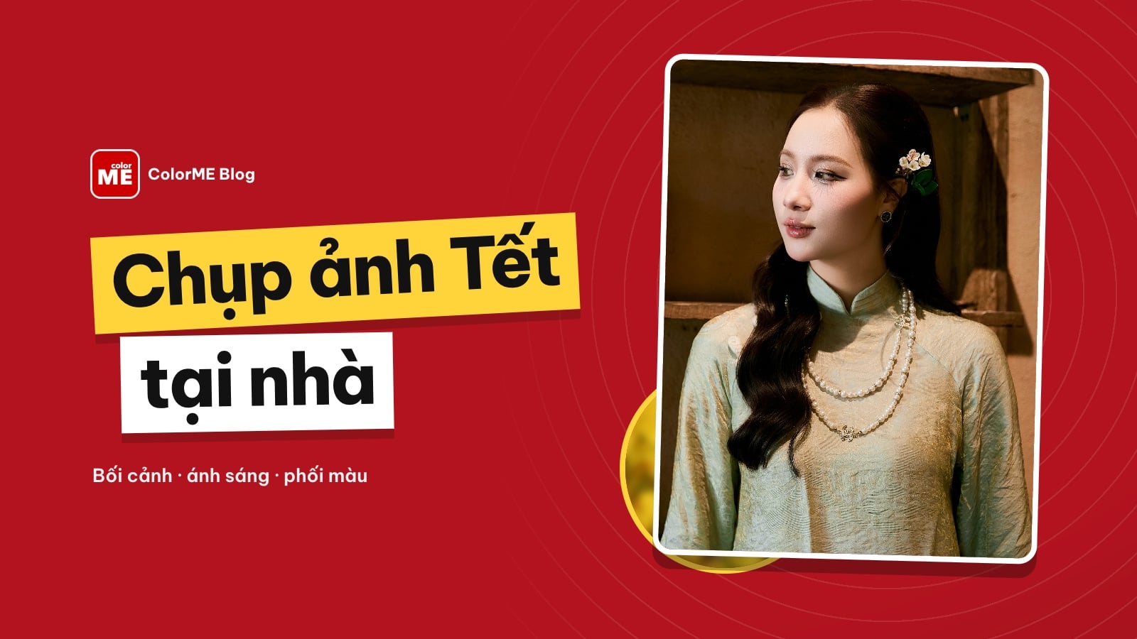 Chụp ảnh Tết đẹp tại nhà: bối cảnh, ánh sáng, cách phối màu