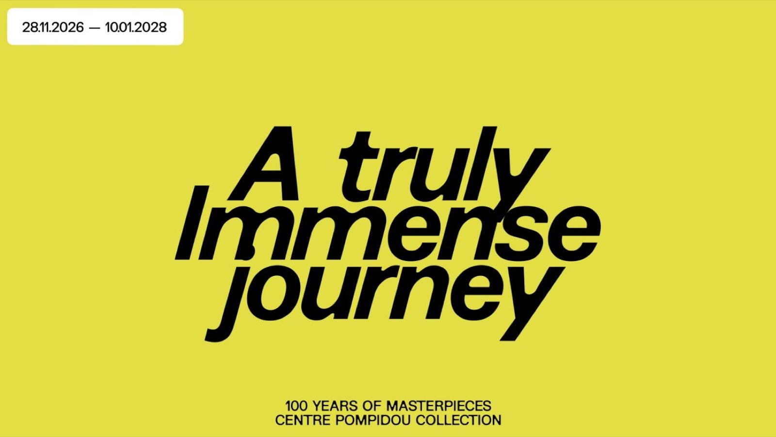 Poster nền xanh chanh, câu A truly Immense journey chữ đen nghiêng xếp ba dòng, góc trên trái ghi 28.11.2026 tới 10.01.2028, chân poster ghi 100 Years of Masterpieces, Centre Pompidou Collection