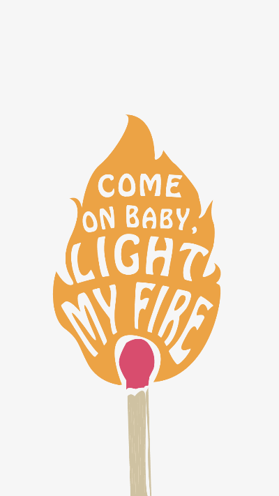 Light my Fire, also my phone too