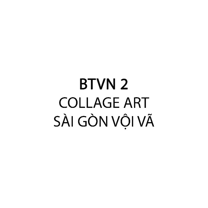 BTVN 02: COLLAGE ART - SAIGON