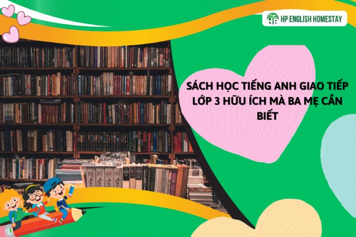 Sách học tiếng Anh giao tiếp lớp 3 hữu ích mà ba mẹ cần biết