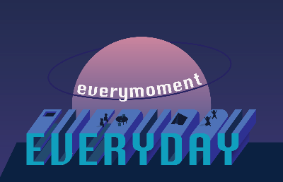 Everyday, everymoment