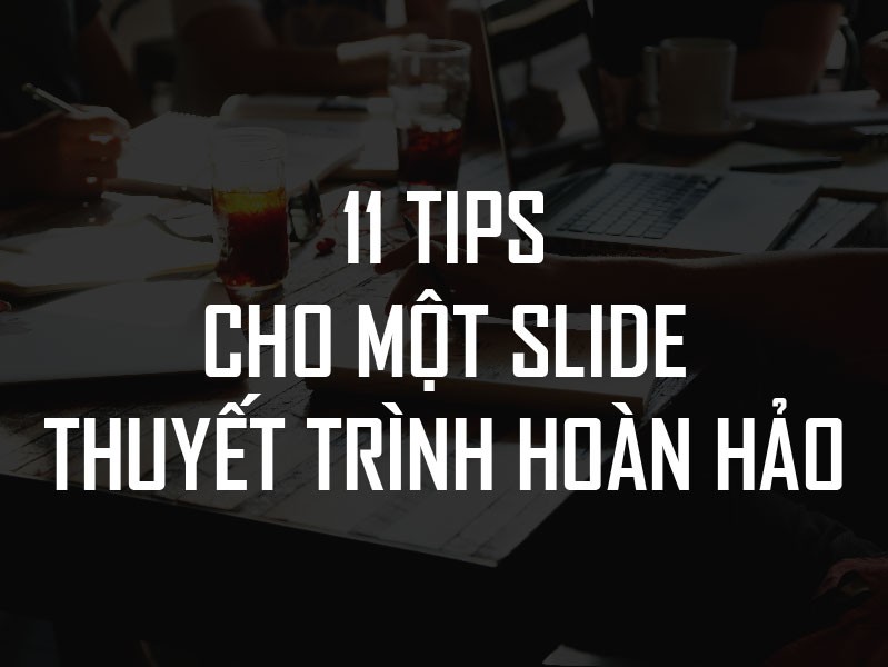 11 Tips cho một Slide thuyết trình hoàn hảo 