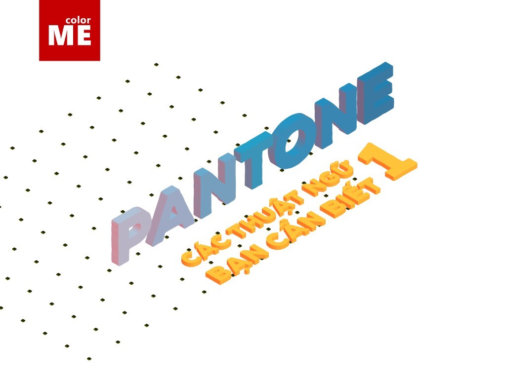 [REVISED] TRỊNH THANH HÀ - PANTONE, CÁC THUẬT NGỮ BẠN CẦN BIẾT