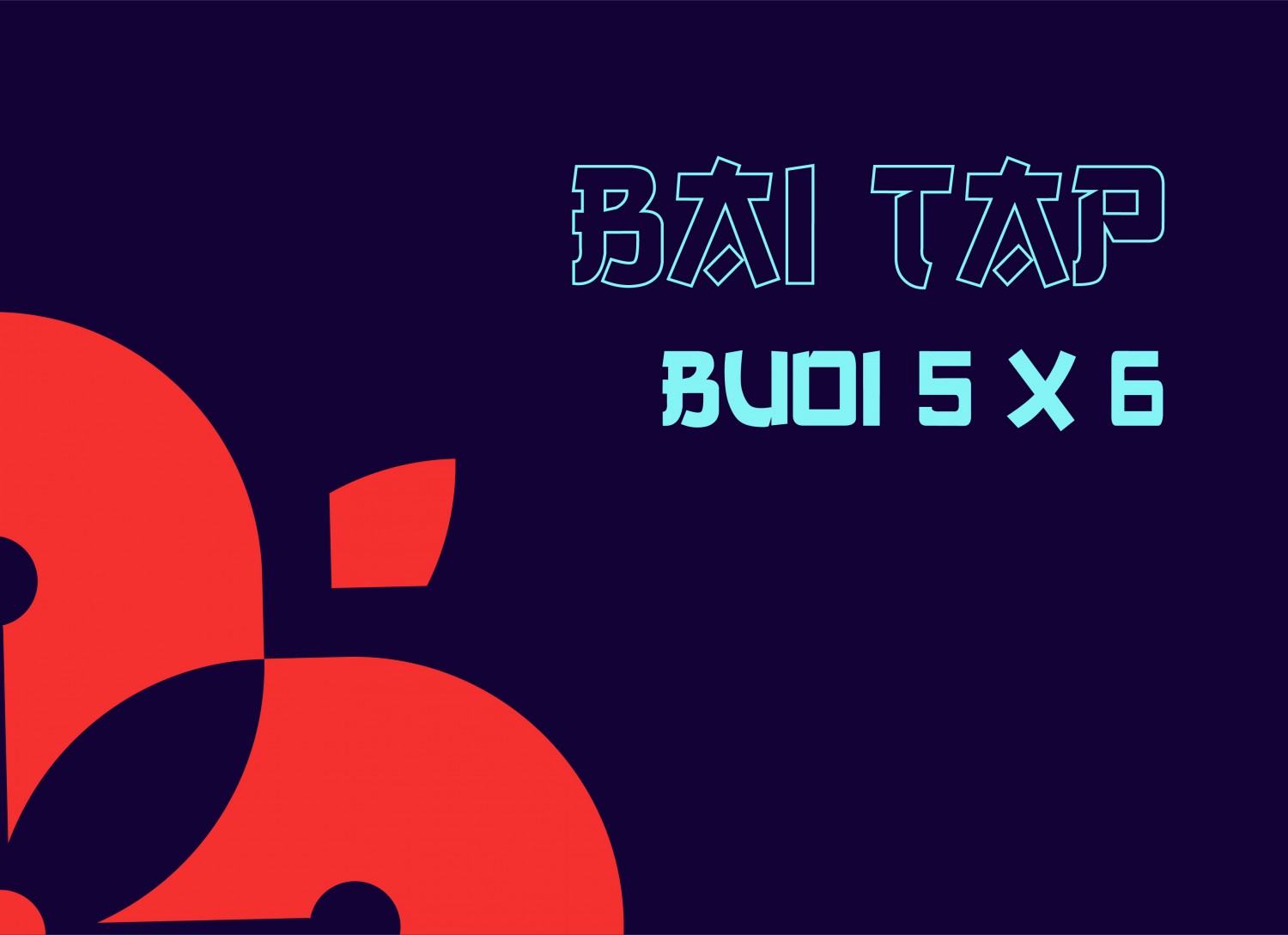BTVN BUỔI 5 + 6